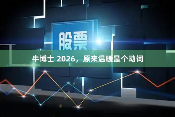 牛博士 2026，原来温暖是个动词